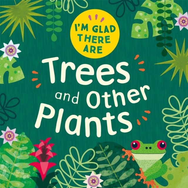 I''m Glad There Are: Trees and Other Plants