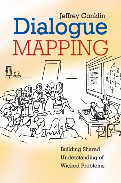 Dialogue Mapping – Building Shared Understanding of Wicked Problems