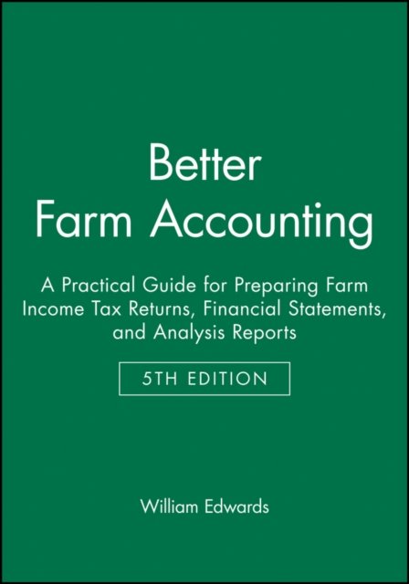 Better Farm Accounting: A Practical Guide for Prep aring Farm Income Tax Returns, Financial Statement s, and Analysis Reports, 5th Edition (Pamphlet)