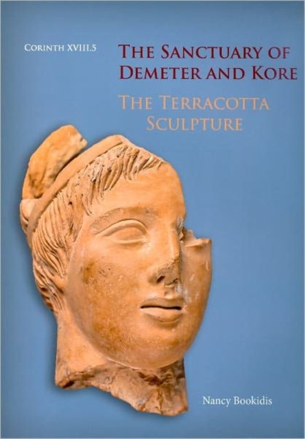 The Sanctuary of Demeter and Kore: The Terracotta Sculpture