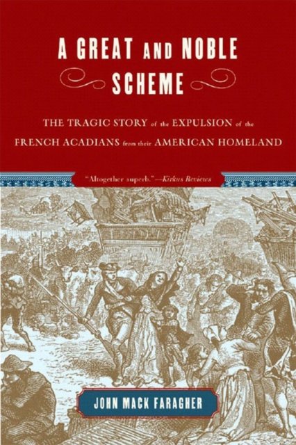 A Great and Noble Scheme – The Tragic Story of the  Expulsions of the French Acadians from their American Homeland