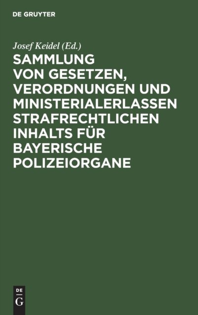 Sammlung Von Gesetzen, Verordnungen Und Ministerialerlassen Strafrechtlichen Inhalts Fur Bayerische Polizeiorgane