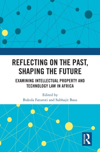 Reflecting on the Past, Shaping the Future: Examining Intellectual Property and Technology Law in Africa