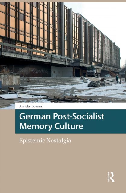 German Post-Socialist Memory Culture. Epistemic Nostalgia