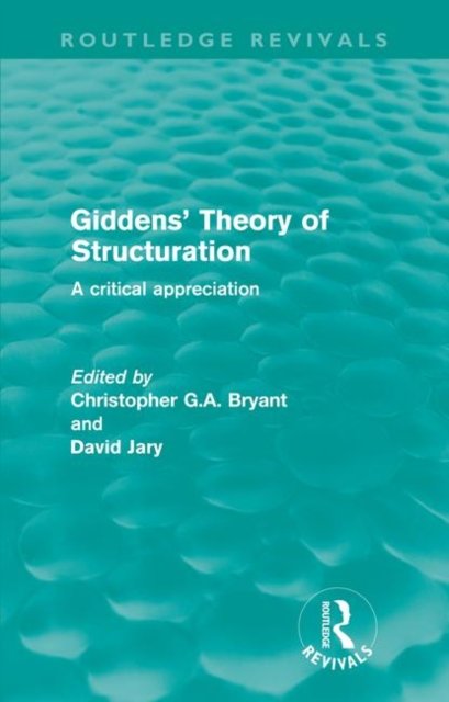 Giddens' Theory of Structuration (Routledge Revivals)