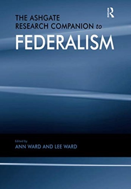 The Ashgate Research Companion to Federalism