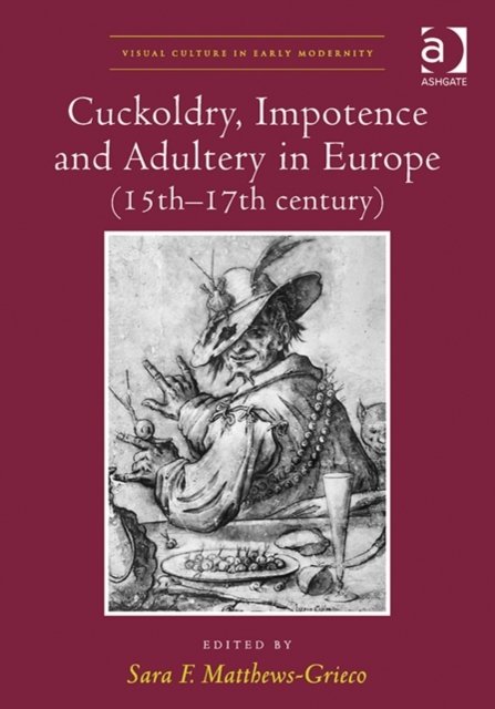 Cuckoldry, Impotence and Adultery in Europe 15th-17th Century