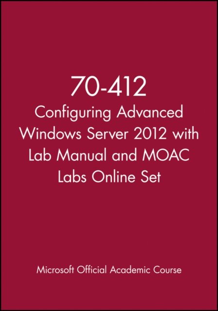 70–412 Configuring Advanced Windows Server 2012 wi th Lab Manual and MOAC Labs Online Set
