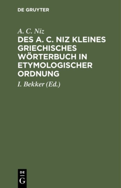 Des A. C. Niz Kleines Griechisches Worterbuch in Etymologischer Ordnung