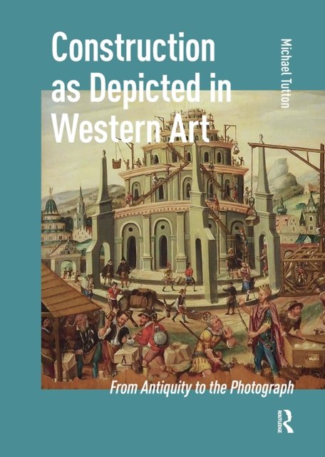 Construction as Depicted in Western Art – From Antiquity to the Photograph