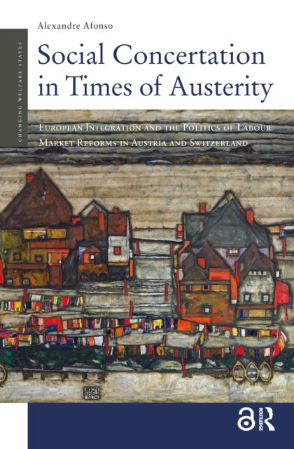 Social Concertation in Times of Austerity – European Integration and the Politics of Labour Market Reforms in Austria and Switzerland