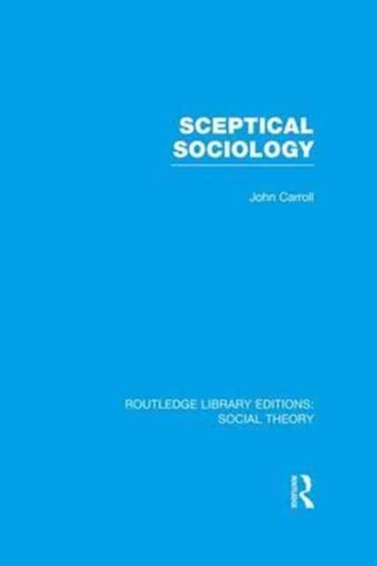 Sceptical Sociology (RLE Social Theory)
