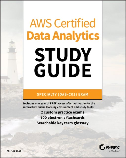 AWS Certified Data Analytics Study Guide – Specialty (DAS–C01) Exam