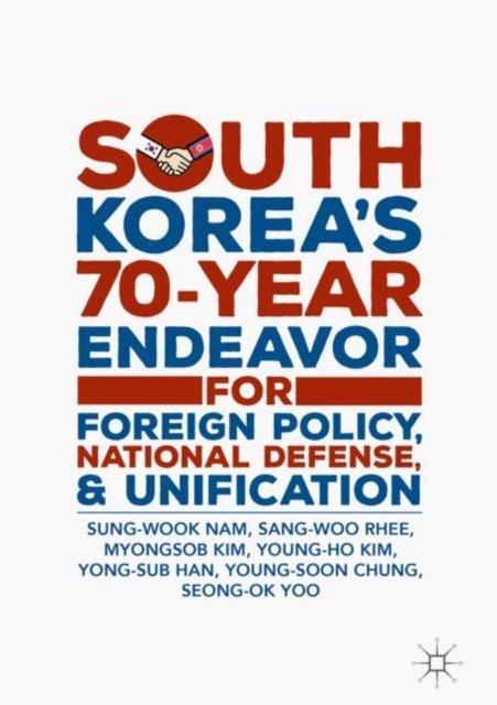 South Korea''s 70-Year Endeavor for Foreign Policy, National Defense, and Unification