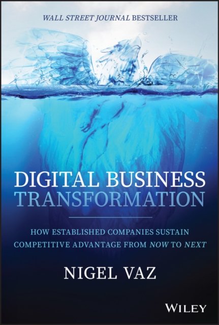 Digital Business Transformation – How Established Companies Sustain Competitive Advantage From Now to Next