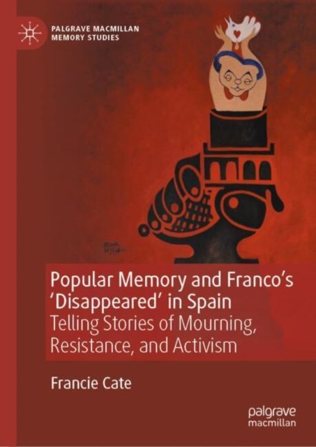 Popular Memory and Franco''s ''disappeared'' in Spain