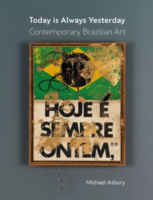 Today Is Always Yesterday – Contemporary Brazilian Art