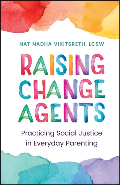 Raising Change Agents: Practicing Social Justice i n Everyday Parenting