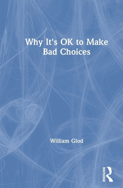 Why It''s Ok to Make Bad Choices