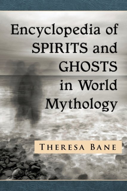 Encyclopedia of Spirits and Ghosts in World Mythology