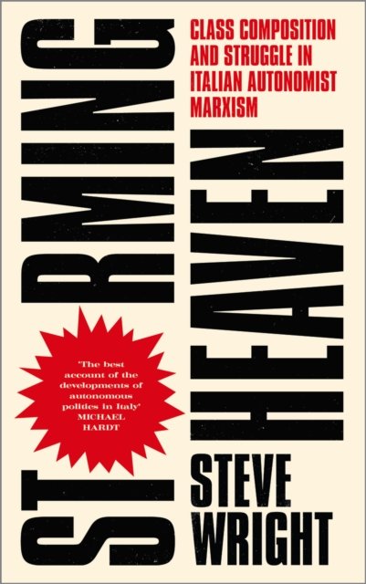 Storming Heaven – Class Composition and Struggle in Italian Autonomist Marxism