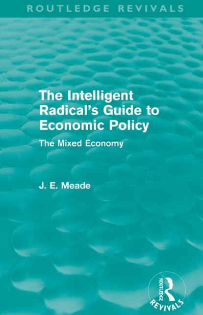 The Intelligent Radical''s Guide to Economic Policy (Routledge Revivals)