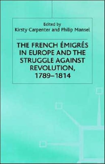 The French Emigres in Europe and the Struggle against Revolution, 1789-1814