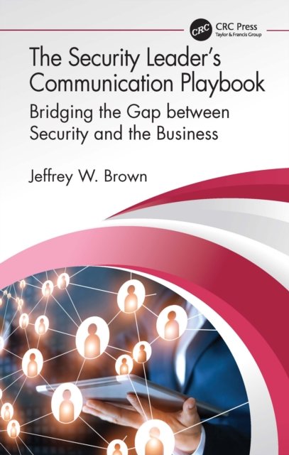 The Security Leader''s Communication Playbook
