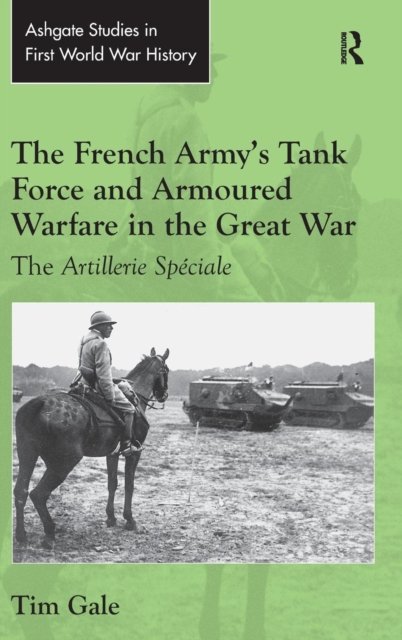The French Army's Tank Force and Armoured Warfare in the Great War