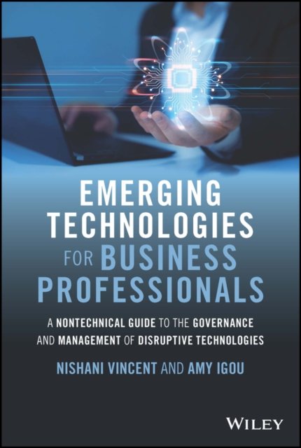 Emerging Technologies for Business Professionals –  A Nontechnical Guide to the Governance and Management of Disruptive Technologies