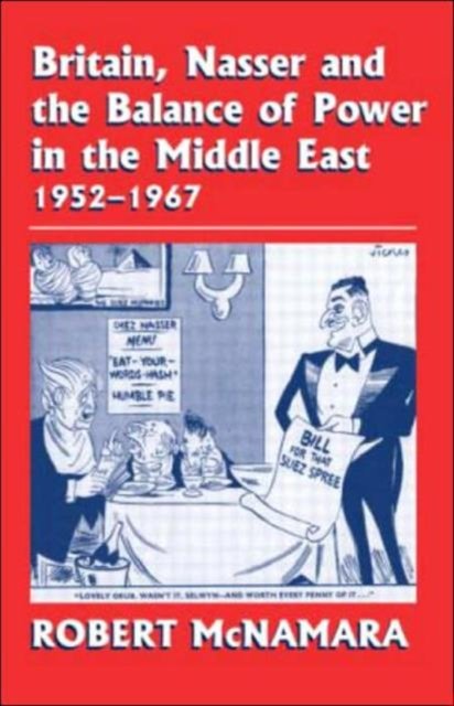Britain, Nasser and the Balance of Power in the Middle East, 1952-1977