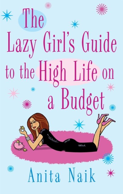 The Lazy Girl''s Guide to the High Life on a Budget