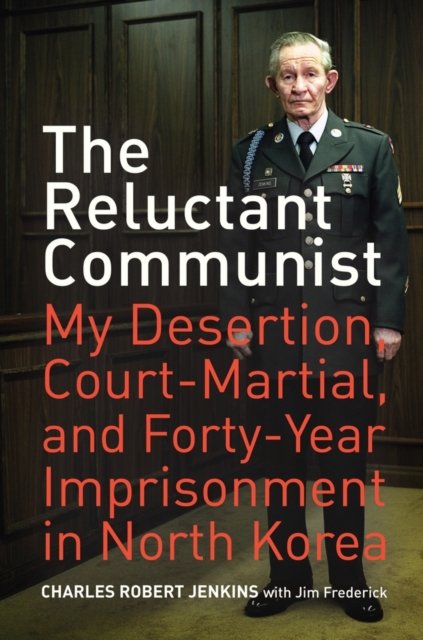 The Reluctant Communist – My Desertion, Court– Martial, and Forty Year Imprisonment