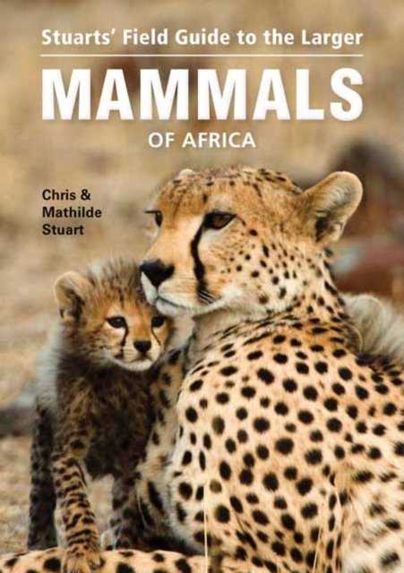 Stuarts'' Field Guide to the Larger Mammals of Africa