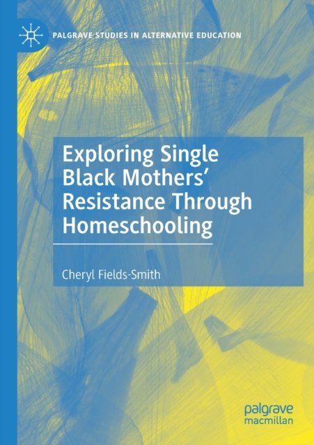 Exploring Single Black Mothers'' Resistance Through Homeschooling