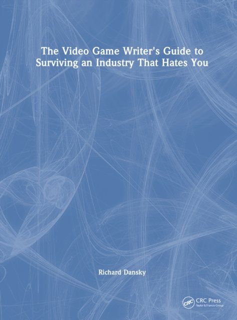 The Video Game Writer''s Guide to Surviving an Industry That Hates You
