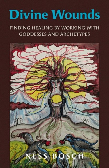 Divine Wounds – Finding Healing by Working with Goddesses and Archetypes