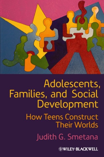 Adolescents, Families, and Social Development – How Teens Construct Their Worlds