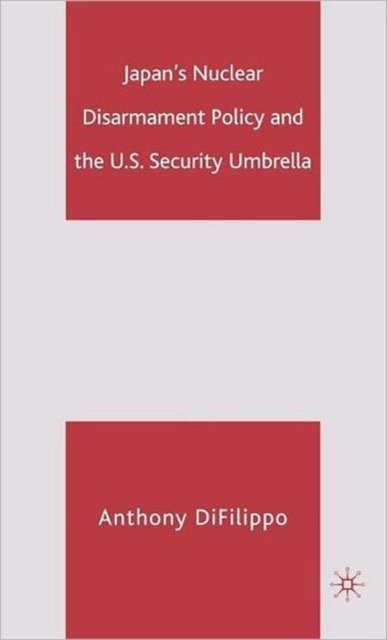 Japan's Nuclear Disarmament Policy and the U.S. Security Umbrella