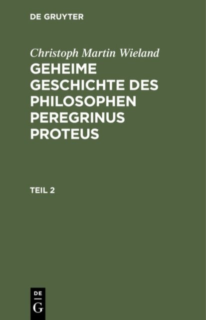 Christoph Martin Wieland: Geheime Geschichte Des Philosophen Peregrinus Proteus. Teil 2