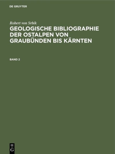 Robert Von Srbik: Geologische Bibliographie Der Ostalpen Von Graubunden Bis Karnten. Band 2