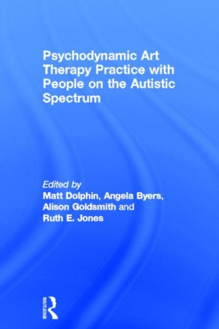 Psychodynamic Art Therapy Practice With People on the Autistic Spectrum