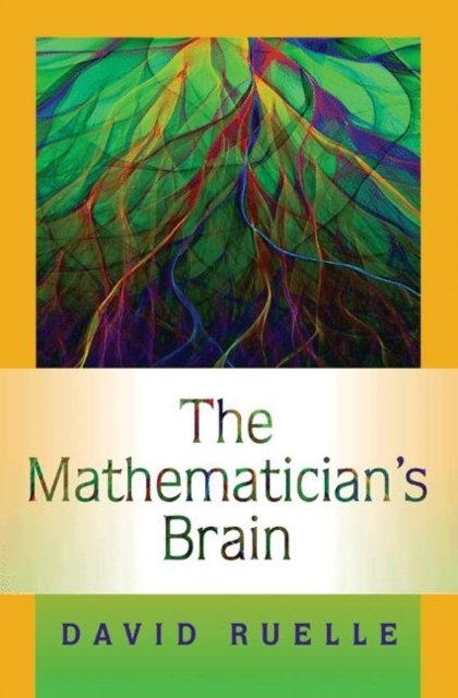 The Mathematician`s Brain – A Personal Tour Through the Essentials of Mathematics and Some of the Great Minds Behind Them