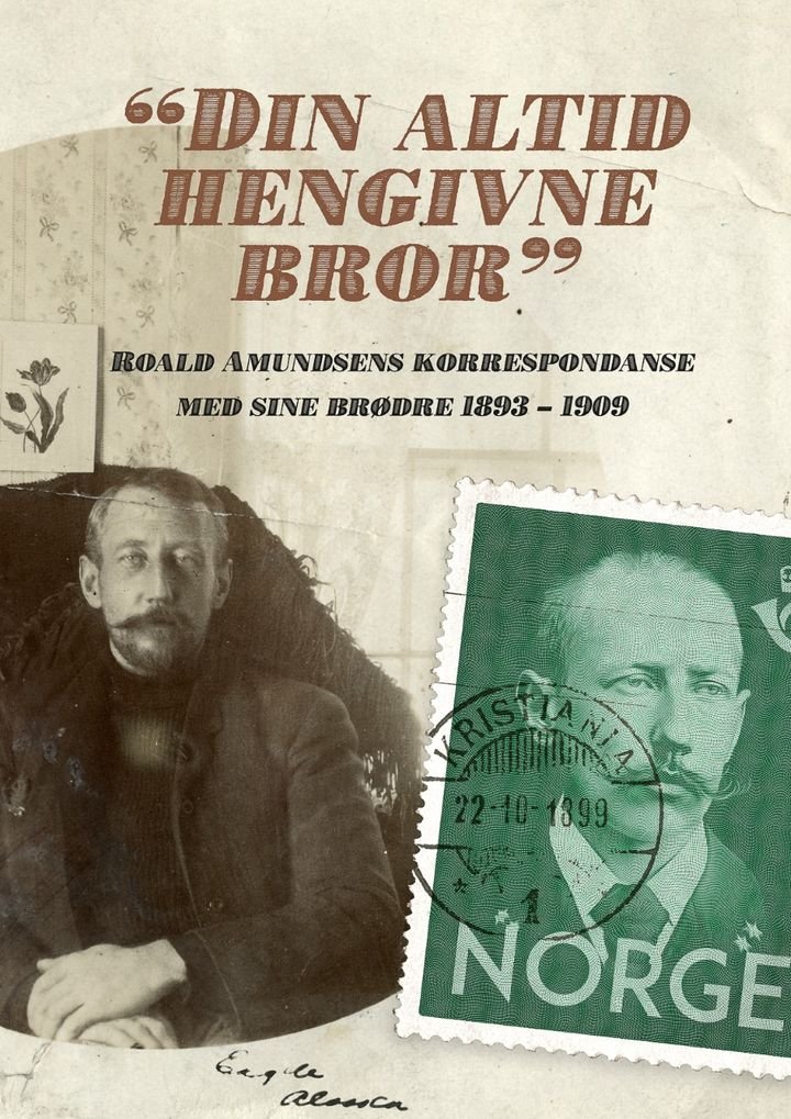 "Din altid hengivne bror" - Roald Amundsens korrespondanse med sine brødre 1893-1928