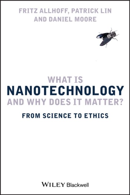 What Is Nanotechnology and Why Does it Matter? – From Science to Ethics