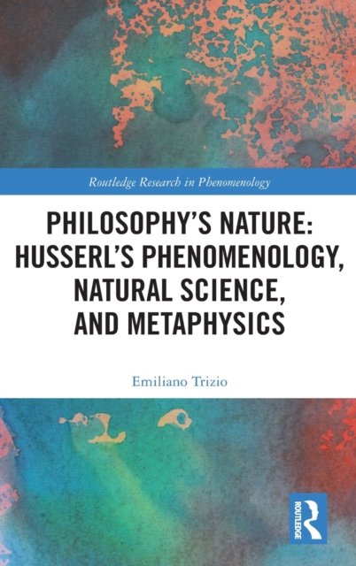 Philosophy's Nature: Husserl's Phenomenology, Natural Science, and Metaphysics