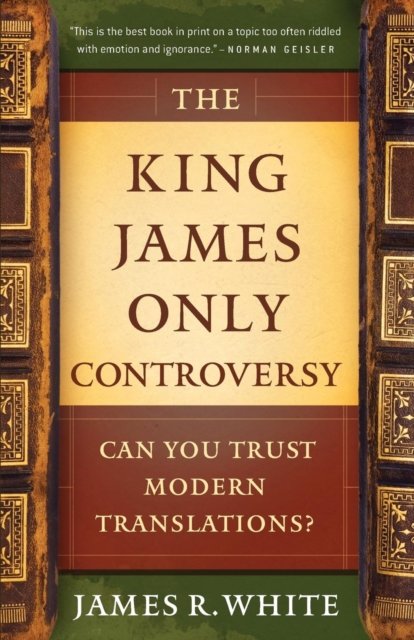 The King James Only Controversy – Can You Trust Modern Translations?