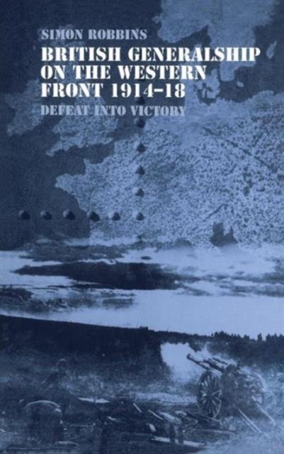 British Generalship on the Western Front 1914–1918