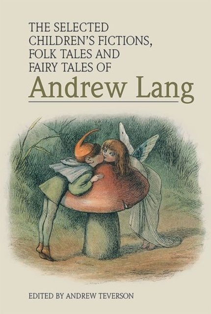 The Selected Children''s Fictions, Folk Tales and Fairy Tales of Andrew Lang