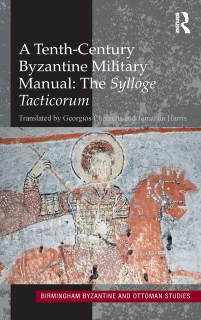 A Tenth-Century Byzantine Military Manual: The Sylloge Tacticorum